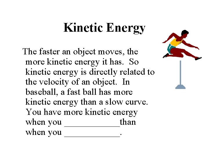 Kinetic Energy The faster an object moves, the more kinetic energy it has. So