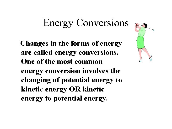 Energy Conversions Changes in the forms of energy are called energy conversions. One of