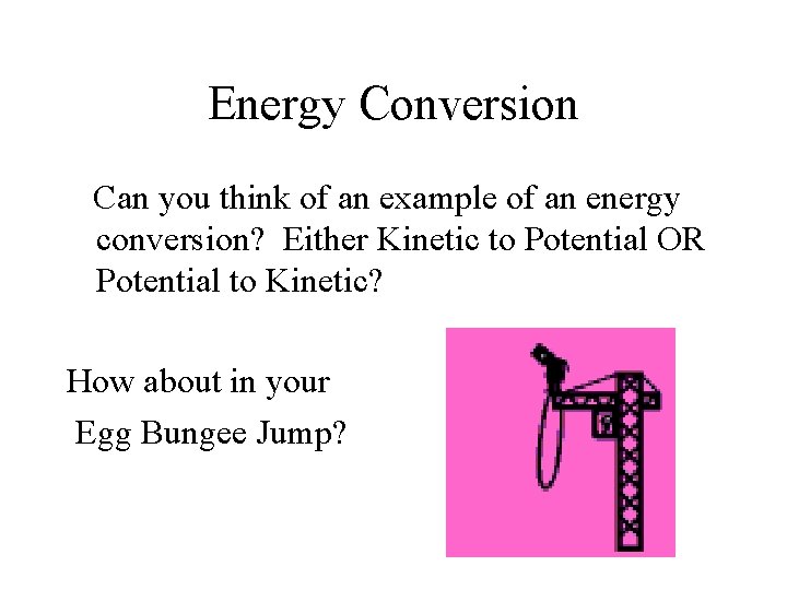 Energy Conversion Can you think of an example of an energy conversion? Either Kinetic