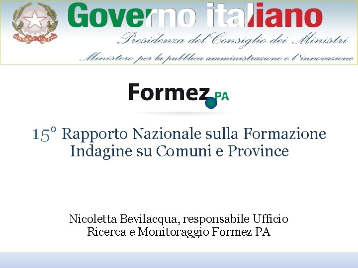 15° Rapporto Nazionale sulla Formazione Indagine su Comuni e Province Nicoletta Bevilacqua, responsabile Ufficio