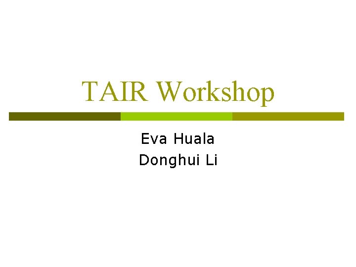 TAIR Workshop Eva Huala Donghui Li 