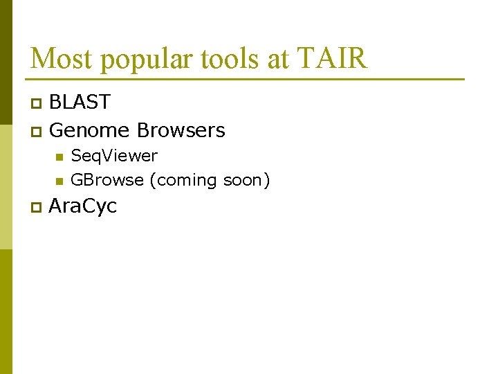 Most popular tools at TAIR BLAST p Genome Browsers p n n p Seq.