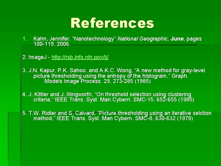 References 1. Kahn, Jennifer. “Nanotechnology” National Geographic, June, pages 100 -119, 2006. 2. Image. References 1. Kahn, Jennifer. “Nanotechnology” National Geographic, June, pages 100 -119, 2006. 2. Image.