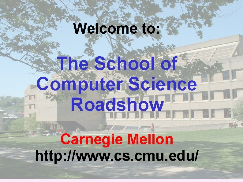 Welcome to: The School of Computer Science Roadshow Carnegie Mellon http: //www. cs. cmu.