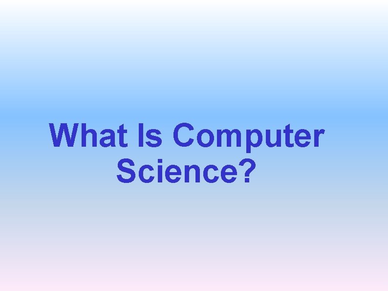What Is Computer Science? 