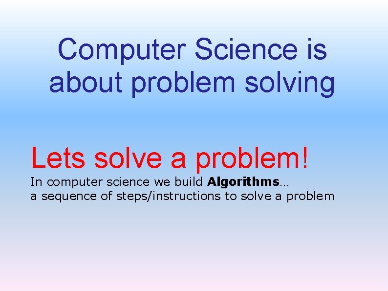 Computer Science is about problem solving Lets solve a problem! In computer science we