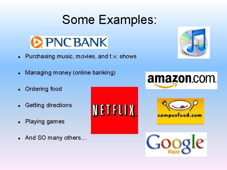 Some Examples: Purchasing music, movies, and t. v. shows Managing money (online banking) Ordering