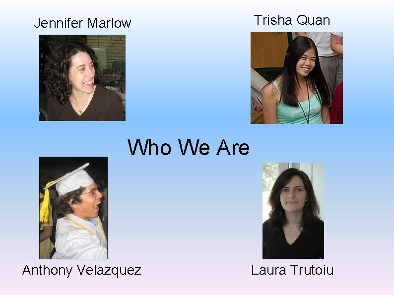 Jennifer Marlow Trisha Quan Who We Are Anthony Velazquez Laura Trutoiu 