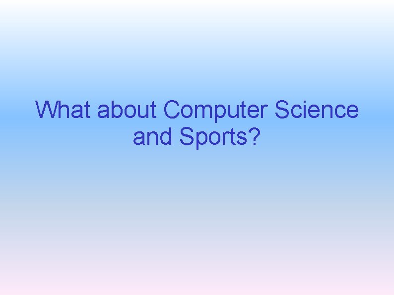 What about Computer Science and Sports? 