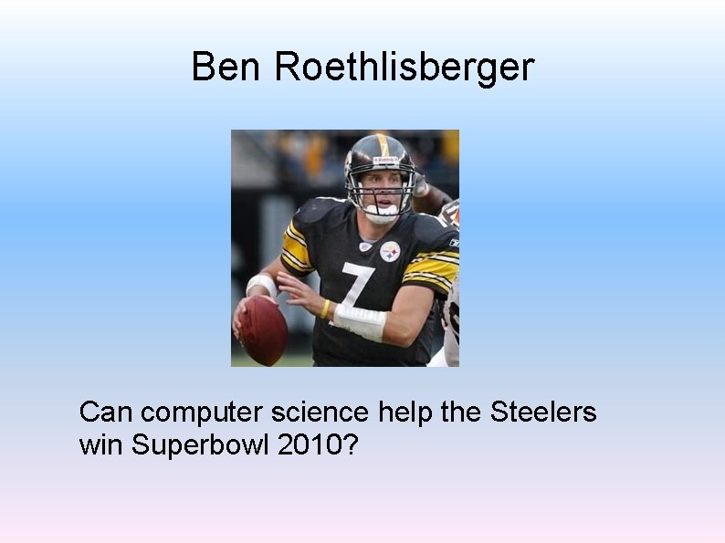 Ben Roethlisberger Can computer science help the Steelers win Superbowl 2010? 