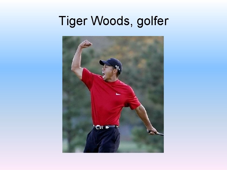 Tiger Woods, golfer 