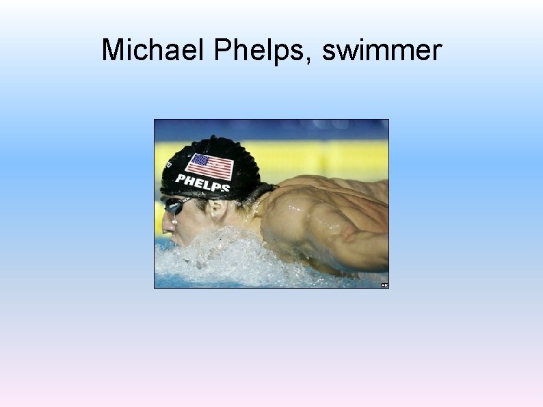 Michael Phelps, swimmer 