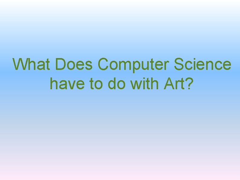 What Does Computer Science have to do with Art? 