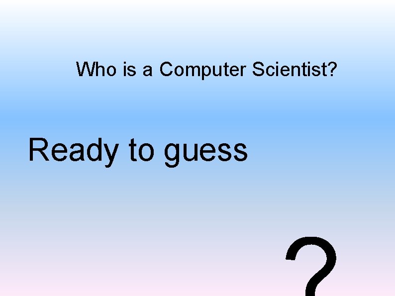 Who is a Computer Scientist? Ready to guess 