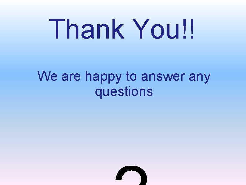 Thank You!! We are happy to answer any questions 