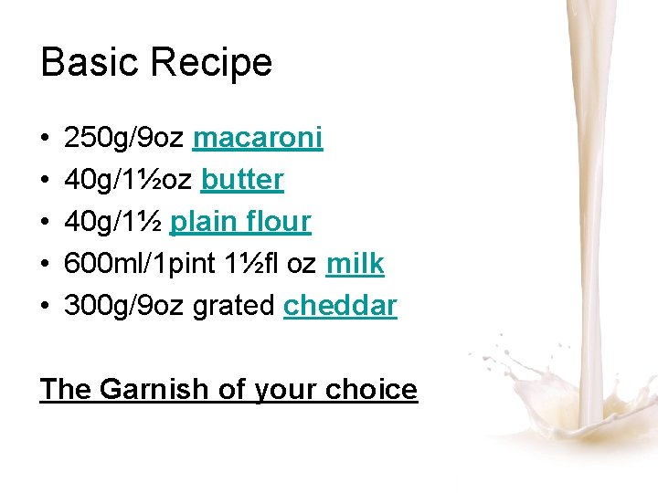 Basic Recipe • • • 250 g/9 oz macaroni 40 g/1½oz butter 40 g/1½