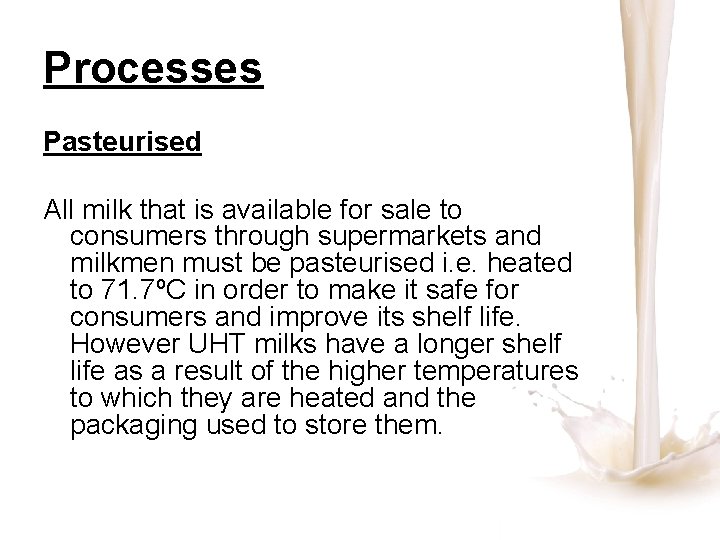 Processes Pasteurised All milk that is available for sale to consumers through supermarkets and