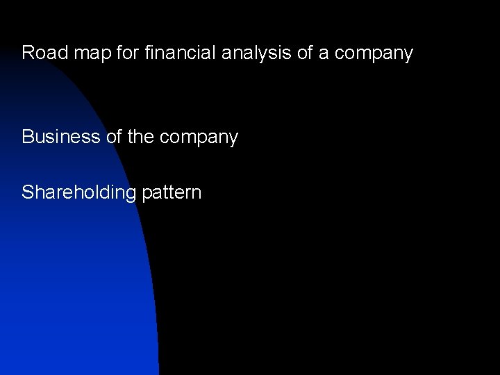 Road map for financial analysis of a company Business of the company Shareholding pattern Road map for financial analysis of a company Business of the company Shareholding pattern