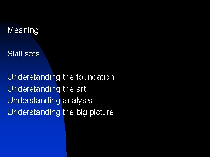 Meaning Skill sets Understanding the foundation Understanding the art Understanding analysis Understanding the big Meaning Skill sets Understanding the foundation Understanding the art Understanding analysis Understanding the big