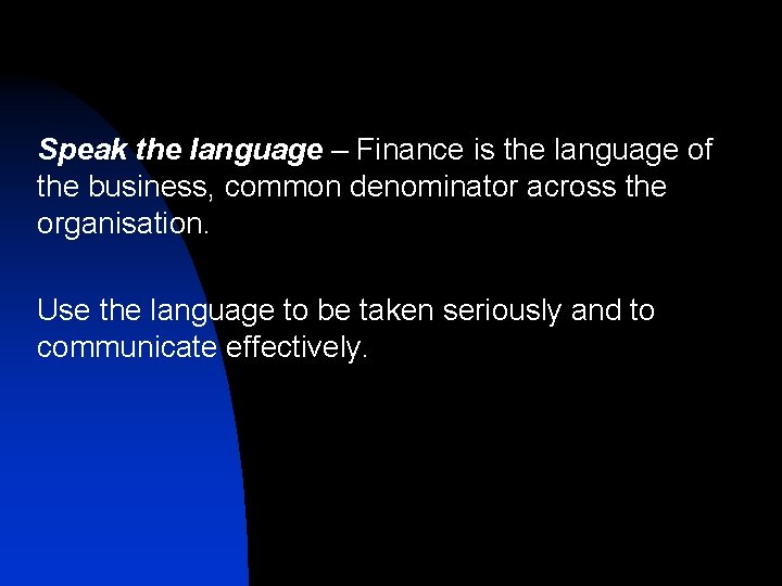 Speak the language – Finance is the language of the business, common denominator Speak the language – Finance is the language of the business, common denominator