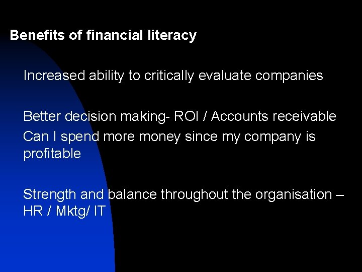 Benefits of financial literacy Increased ability to critically evaluate companies Better decision making- ROI Benefits of financial literacy Increased ability to critically evaluate companies Better decision making- ROI