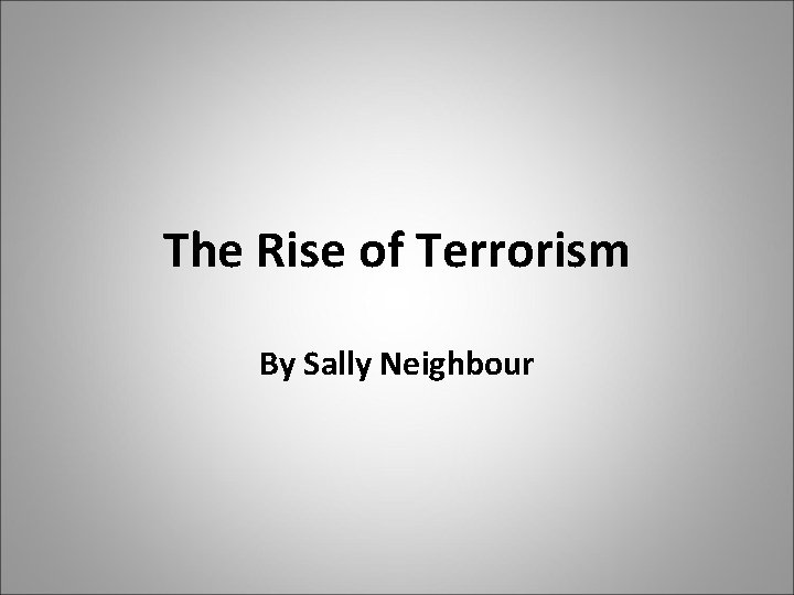 The Rise of Terrorism By Sally Neighbour 