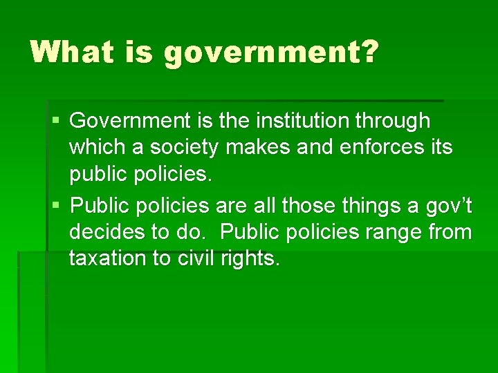 What is government? § Government is the institution through which a society makes and