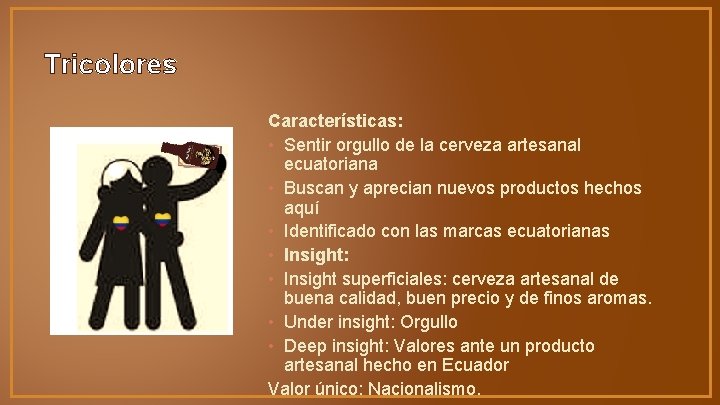 Tricolores Características: • Sentir orgullo de la cerveza artesanal ecuatoriana • Buscan y aprecian