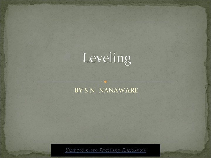 Leveling BY S. N. NANAWARE Visit for more Learning Resources 