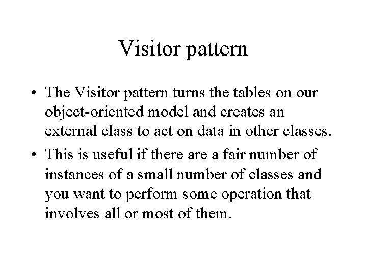 Visitor pattern • The Visitor pattern turns the tables on our object-oriented model and