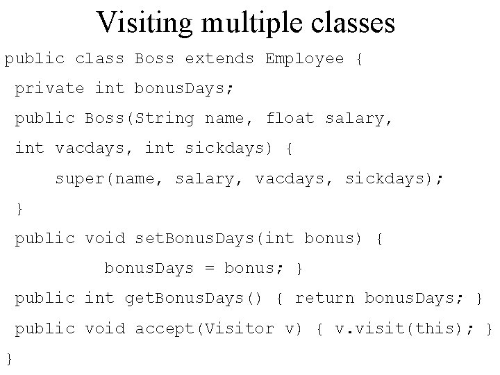 Visiting multiple classes public class Boss extends Employee { private int bonus. Days; public
