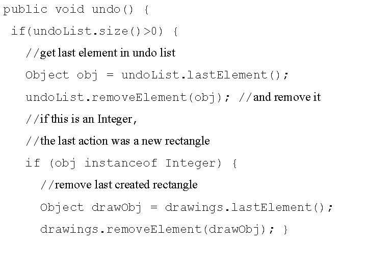 public void undo() { if(undo. List. size()>0) { //get last element in undo list