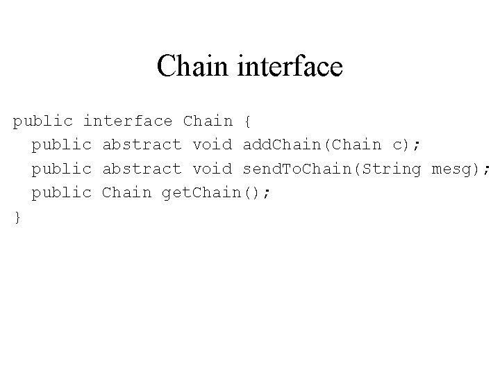 Chain interface public interface Chain { public abstract void add. Chain(Chain c); public abstract