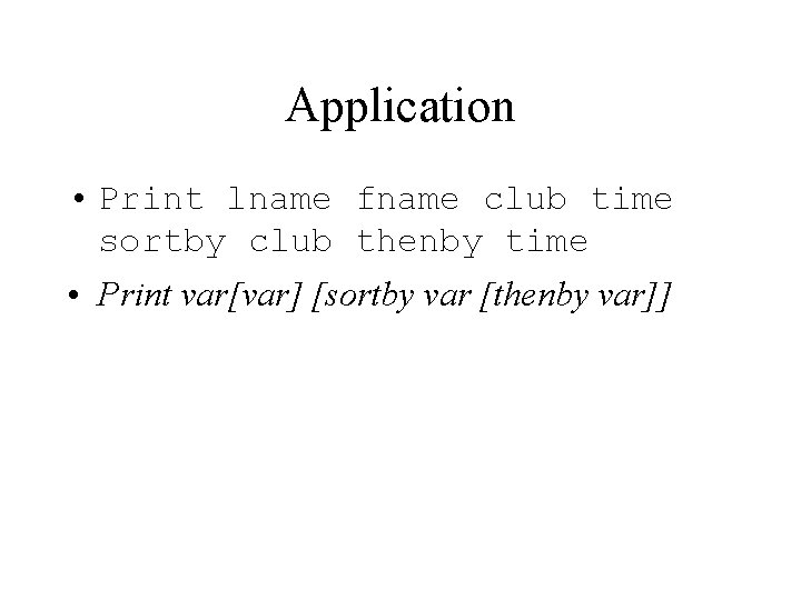 Application • Print lname fname club time sortby club thenby time • Print var[var]
