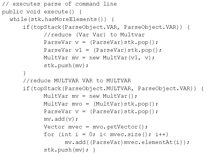 // executes parse of command line public void execute() { while(stk. has. More. Elements())