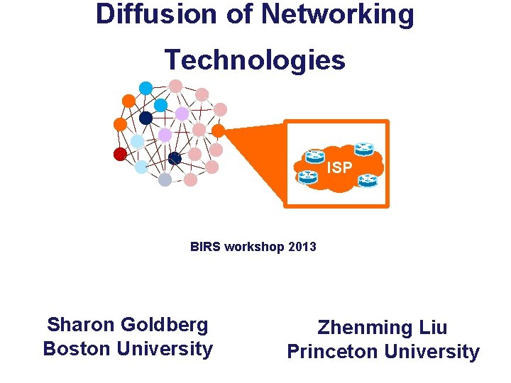 Diffusion of Networking Technologies ISP BIRS workshop 2013 Sharon Goldberg Boston University Princeton University