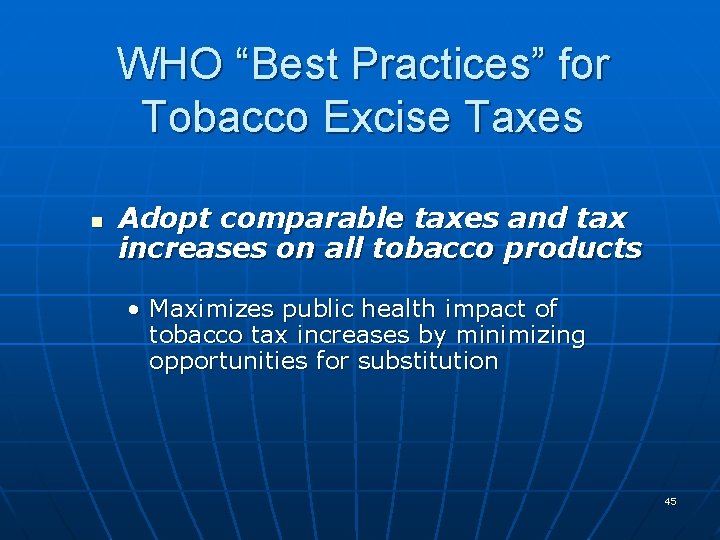WHO “Best Practices” for Tobacco Excise Taxes n Adopt comparable taxes and tax increases