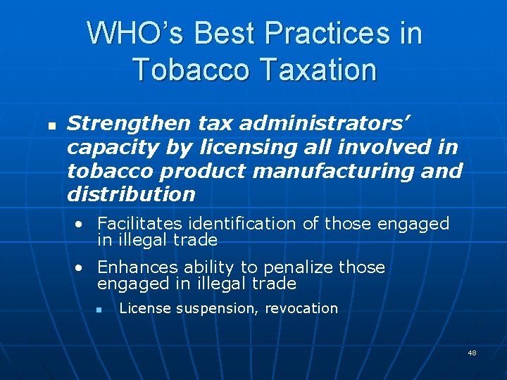 WHO’s Best Practices in Tobacco Taxation n Strengthen tax administrators’ capacity by licensing all