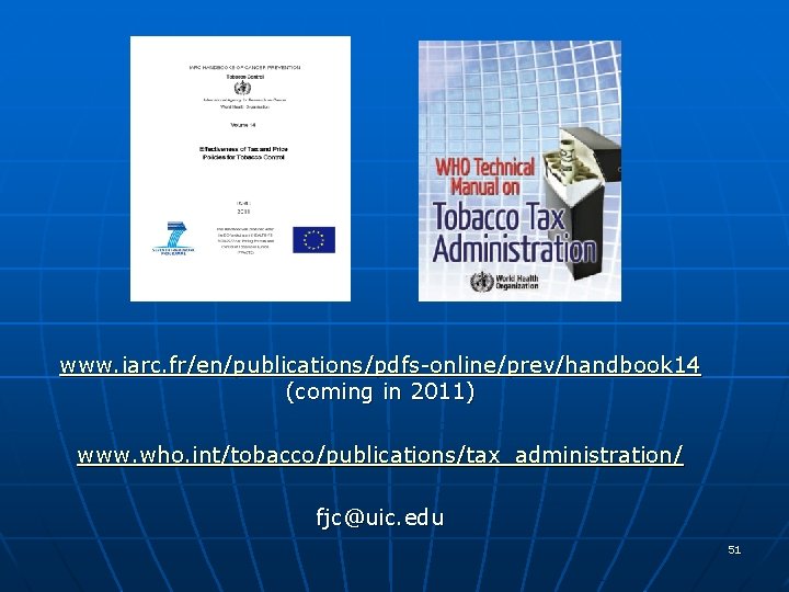 www. iarc. fr/en/publications/pdfs-online/prev/handbook 14 (coming in 2011) www. who. int/tobacco/publications/tax_administration/ fjc@uic. edu 51 