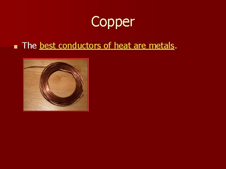 Copper ■ The best conductors of heat are metals. 