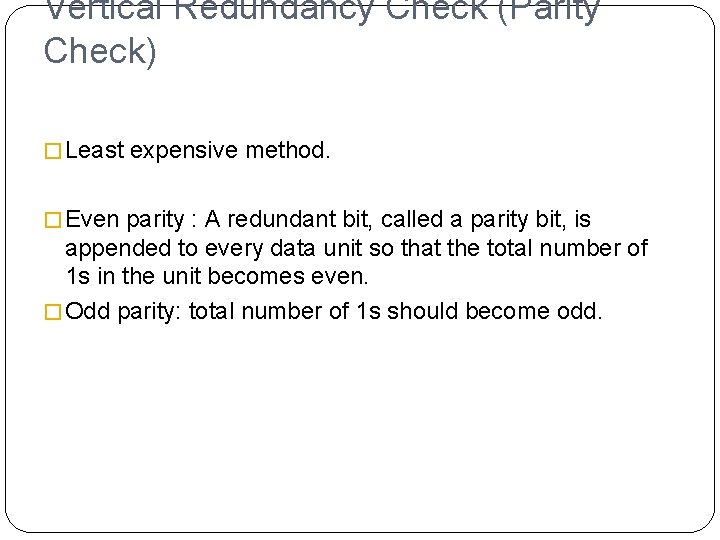 Vertical Redundancy Check (Parity Check) � Least expensive method. � Even parity : A