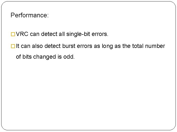 Performance: � VRC can detect all single-bit errors. � It can also detect burst