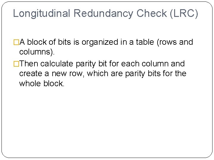 Longitudinal Redundancy Check (LRC) �A block of bits is organized in a table (rows