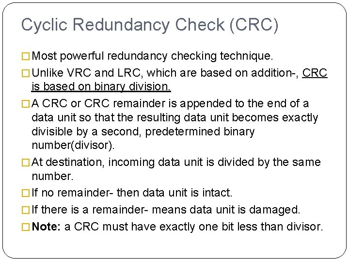 Cyclic Redundancy Check (CRC) � Most powerful redundancy checking technique. � Unlike VRC and