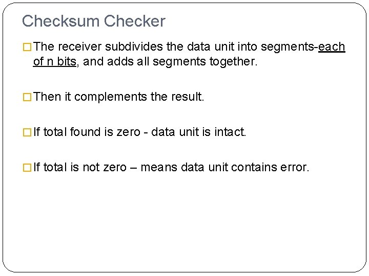 Checksum Checker � The receiver subdivides the data unit into segments-each of n bits,