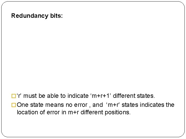 Redundancy bits: � ‘r’ must be able to indicate ‘m+r+1’ different states. � One