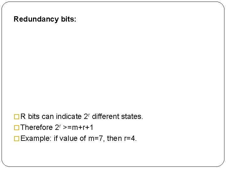 Redundancy bits: � R bits can indicate 2 r different states. � Therefore 2