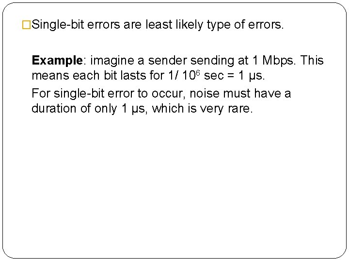 �Single-bit errors are least likely type of errors. Example: imagine a sender sending at