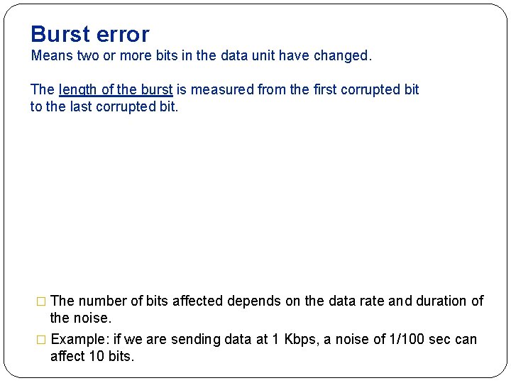 Burst error Means two or more bits in the data unit have changed. The