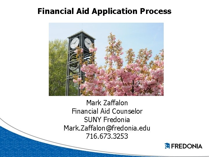 Financial Aid Application Process Mark Zaffalon Financial Aid Counselor SUNY Fredonia Mark. Zaffalon@fredonia. edu Financial Aid Application Process Mark Zaffalon Financial Aid Counselor SUNY Fredonia Mark. Zaffalon@fredonia. edu